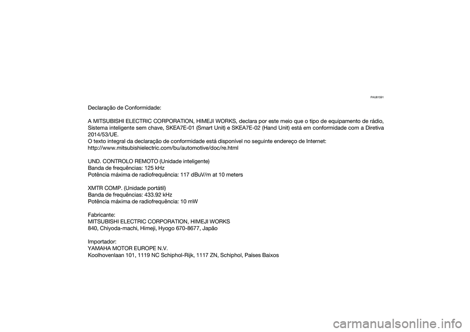 YAMAHA NMAX 155 2021  Manual de utilização (in Portuguese) PAU81591
Declaração de Conformidade:
A MITSUBISHI ELECTRIC CORPORATION, HIMEJI WORKS, declara por este meio que o tipo de equipamento de rádio,
Sistema inteligente sem chave, SKEA7E-01 (Smart Unit)