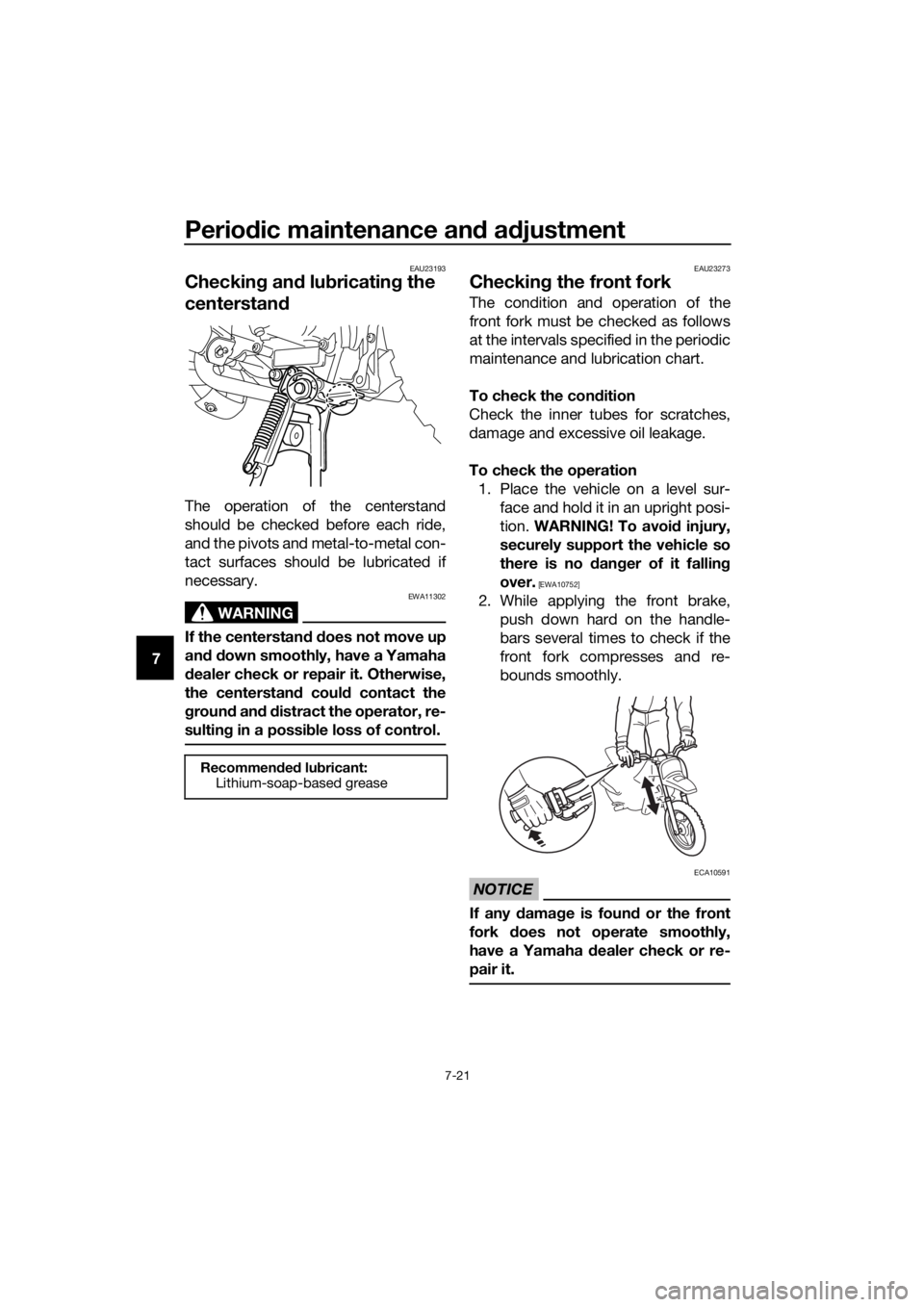 YAMAHA PW50 2022 Repair Manual Periodic maintenance an d a djustment
7-21
7
EAU23193
Checkin g an d lu bricatin g the
centerstan d
The operation of the centerstand
should be checked before each ride,
and the pivots and metal-to-me YAMAHA PW50 2022 Repair Manual Periodic maintenance an d a djustment
7-21
7
EAU23193
Checkin g an d lu bricatin g the
centerstan d
The operation of the centerstand
should be checked before each ride,
and the pivots and metal-to-me