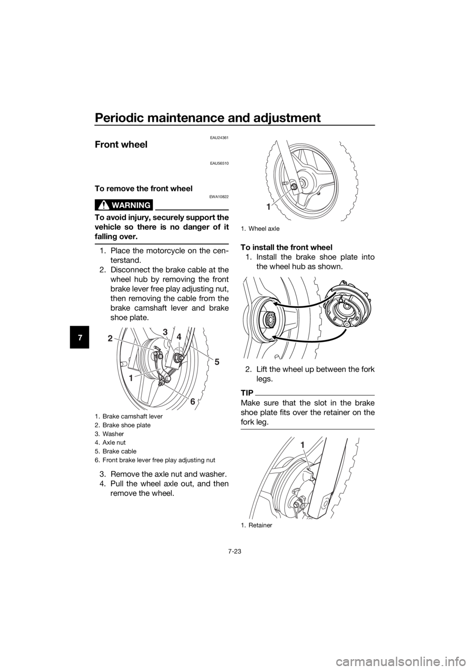 YAMAHA PW50 2022 Repair Manual Periodic maintenance an d a djustment
7-23
7
EAU24361
Front wheel
EAU56510
To remove the front wheel
WARNING
EWA10822
To avoi d injury, securely support the
vehicle so there is no d anger of it
fallin YAMAHA PW50 2022 Repair Manual Periodic maintenance an d a djustment
7-23
7
EAU24361
Front wheel
EAU56510
To remove the front wheel
WARNING
EWA10822
To avoi d injury, securely support the
vehicle so there is no d anger of it
fallin