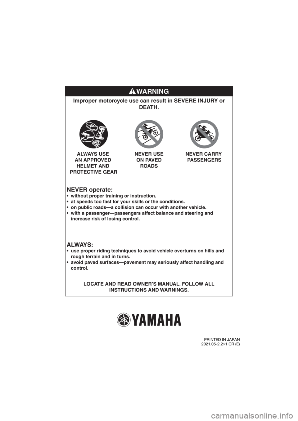 YAMAHA PW50 2022  Owners Manual WARNING
NEVER operate:
Improper motorcycle use can result in SEVERE INJURY or DEATH.
LOCATE AND READ OWNER’S MANUAL. FOLLOW ALL 
INSTRUCTIONS AND WARNINGS.



without proper training or instruction.