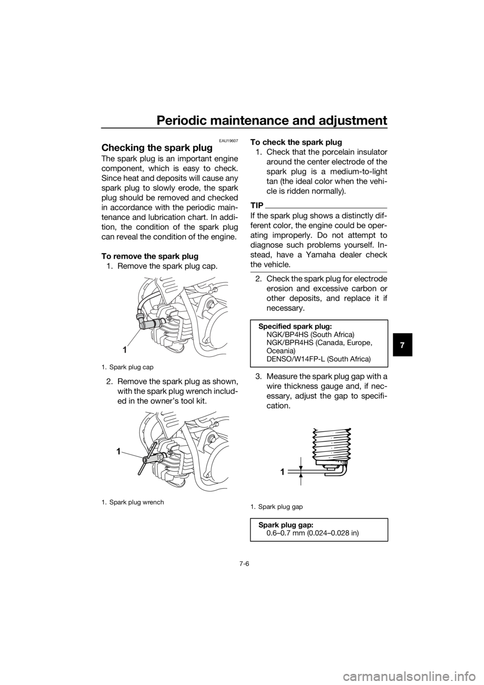 YAMAHA PW50 2021 User Guide Periodic maintenance an d a djustment
7-6
7
EAU19607
Checkin g the spark plu g
The spark plug is an important engine
component, which is easy to check.
Since heat and deposits will cause any
spark plu YAMAHA PW50 2021 User Guide Periodic maintenance an d a djustment
7-6
7
EAU19607
Checkin g the spark plu g
The spark plug is an important engine
component, which is easy to check.
Since heat and deposits will cause any
spark plu
