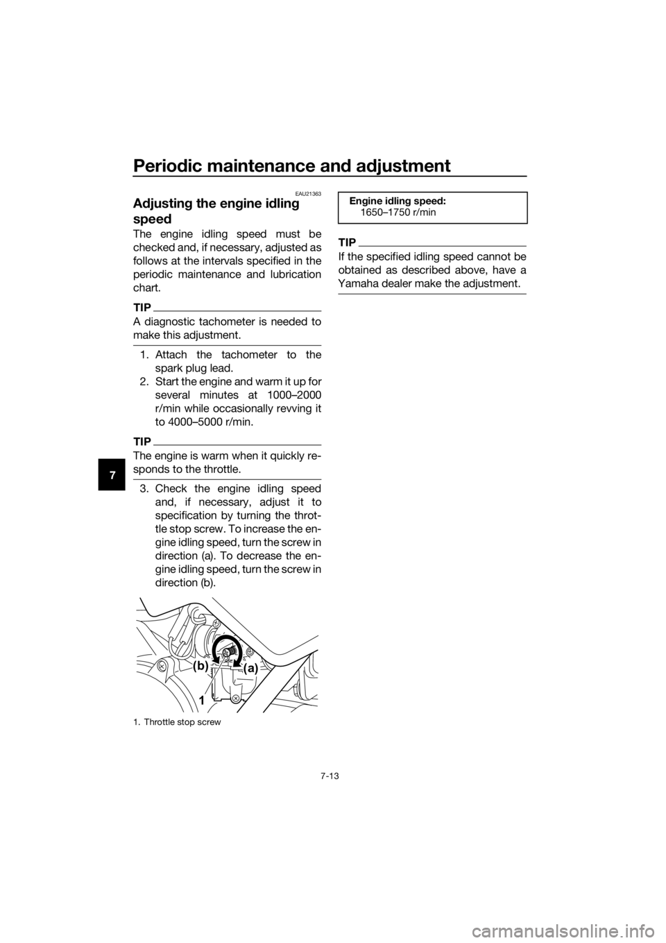 YAMAHA PW50 2021 Owners Manual Periodic maintenance an d a djustment
7-13
7
EAU21363
A djustin g the en gine i dlin g
spee d
The engine idling speed must be
checked and, if necessary, adjusted as
follows at the intervals specified YAMAHA PW50 2021 Owners Manual Periodic maintenance an d a djustment
7-13
7
EAU21363
A djustin g the en gine i dlin g
spee d
The engine idling speed must be
checked and, if necessary, adjusted as
follows at the intervals specified