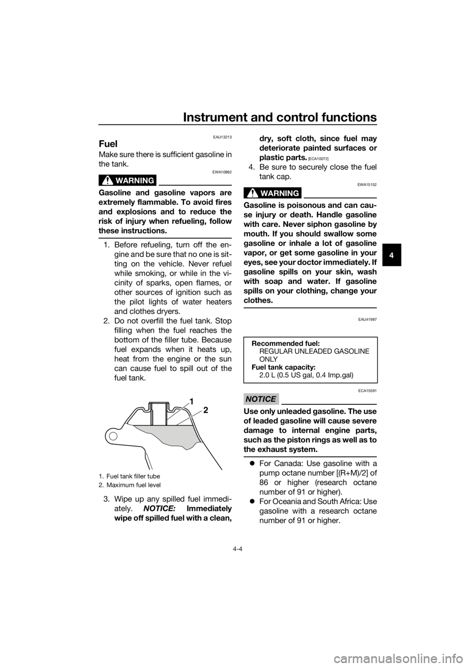 YAMAHA PW50 2020  Owners Manual Instrument and control functions
4-4
4
EAU13213
Fuel
Make sure there is sufficient gasoline in
the tank.
WARNING
EWA10882
Gasoline an d gasoline vapors are
extremely flammab le. To avoid fires
an d ex