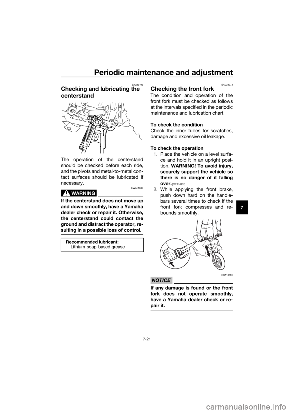 YAMAHA PW50 2020  Owners Manual Periodic maintenance an d a djustment
7-21
7
EAU23193
Checkin g an d lu bricatin g the 
centerstand
The operation of the centerstand
should be checked before each ride,
and the pivots and metal-to-met