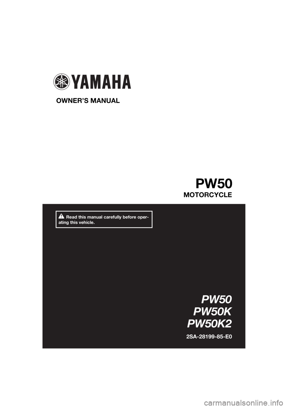 YAMAHA PW50 2019  Owners Manual Read this manual carefully before oper-
ating this vehicle.
OWNER’S MANUAL 
PW50
MOTORCYCLE
PW50
PW50K
PW50K2
2SA-28199-85-E0
U2SA85E0.book  Page 1  Friday, May 11, 2018  9:07 AM 
