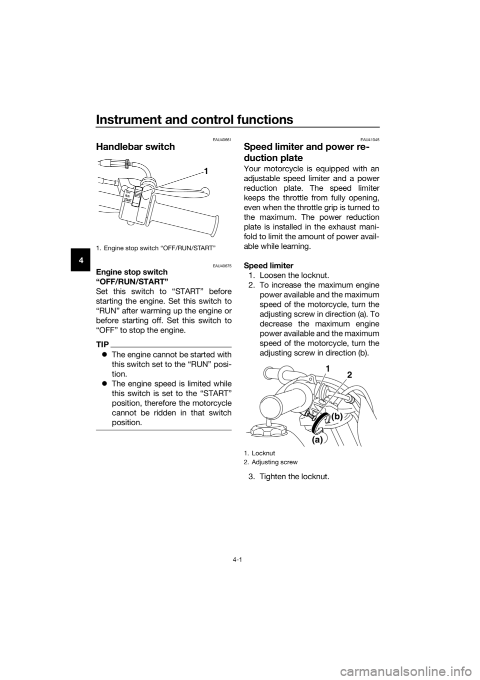 YAMAHA PW50 2019  Owners Manual Instrument and control functions
4-1
4
EAU40661
Han dle bar switch
EAU40675En gine stop switch 
“OFF/RUN/START”
Set this switch to “START” before
starting the engine. Set this switch to
“RUN