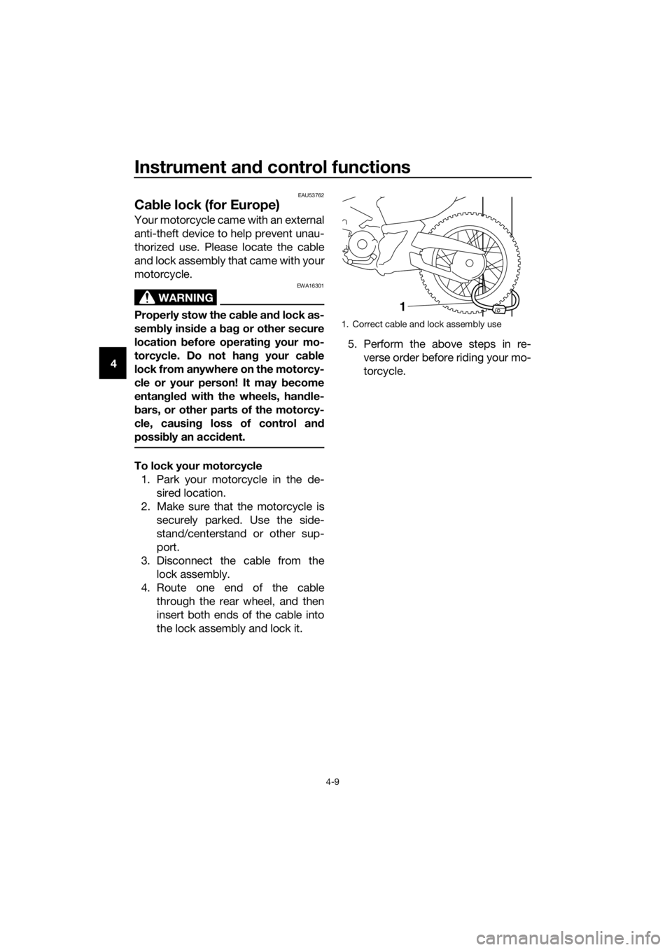 YAMAHA PW50 2019 Owners Guide Instrument and control functions
4-9
4
EAU53762
Ca ble lock (for Europe)
Your motorcycle came with an external
anti-theft device to help prevent unau-
thorized use. Please locate the cable
and lock as YAMAHA PW50 2019 Owners Guide Instrument and control functions
4-9
4
EAU53762
Ca ble lock (for Europe)
Your motorcycle came with an external
anti-theft device to help prevent unau-
thorized use. Please locate the cable
and lock as
