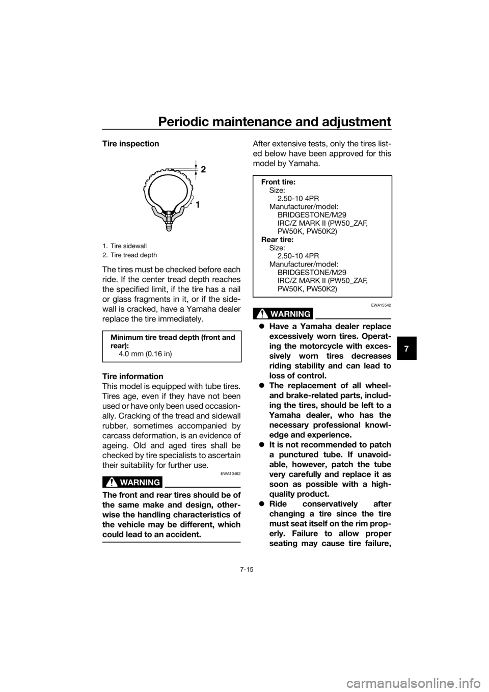 YAMAHA PW50 2019 Workshop Manual Periodic maintenance an d a djustment
7-15
7
Tire inspection
The tires must be checked before each
ride. If the center tread depth reaches
the specified limit, if the tire has a nail
or glass fragment YAMAHA PW50 2019 Workshop Manual Periodic maintenance an d a djustment
7-15
7
Tire inspection
The tires must be checked before each
ride. If the center tread depth reaches
the specified limit, if the tire has a nail
or glass fragment