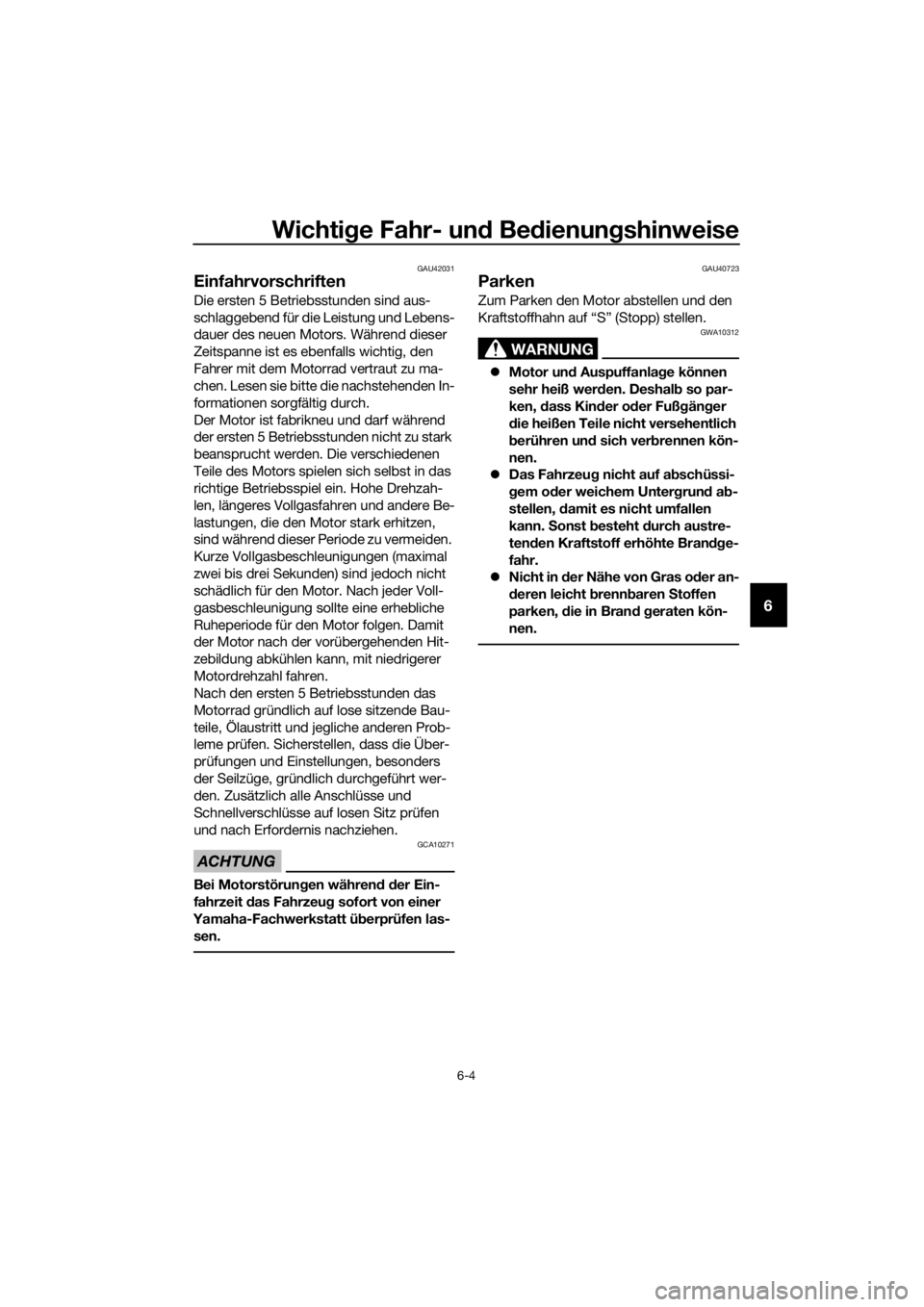 YAMAHA PW50 2019  Betriebsanleitungen (in German) Wichtige Fahr- un d Be dienun gshinweise
6-4
6
GAU42031
Einfahrvorschriften
Die ersten 5 Betriebsstunden sind aus-
schlaggebend für die Leistung und Lebens-
dauer des neuen Motors. Während dieser 
Z