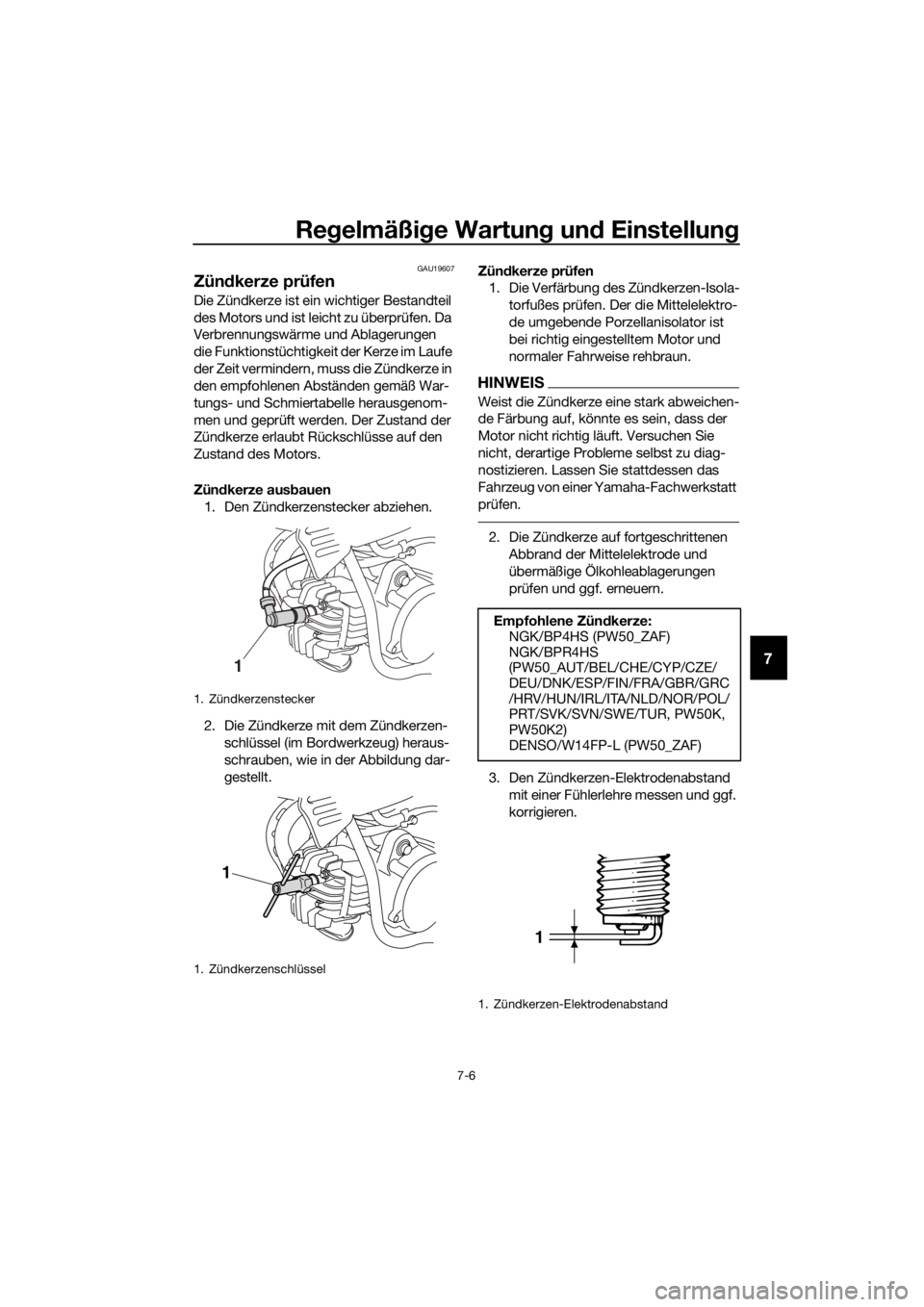 YAMAHA PW50 2019  Betriebsanleitungen (in German) Regelmäßi ge Wartun g un d Einstellun g
7-6
7
GAU19607
Zündkerze prüfen
Die Zündkerze ist ein wichtiger Bestandteil 
des Motors und ist leicht zu überprüfen. Da 
Verbrennungswärme und Ablageru