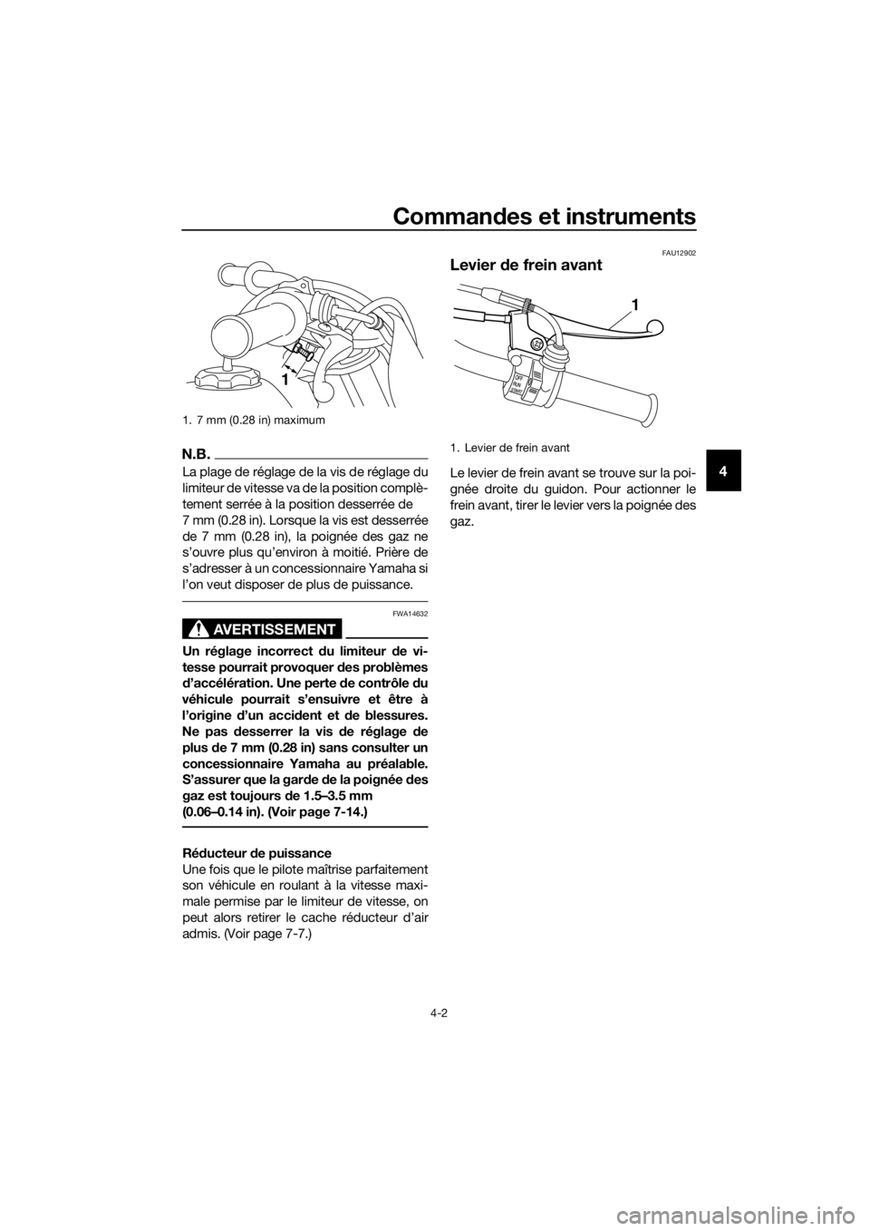 YAMAHA PW50 2019  Notices Demploi (in French) Commandes et instruments
4-2
4
N.B.
La plage de réglage de la vis de réglage du
limiteur de vitesse va de la position complè-
tement serrée à la position desserrée de 
7 mm (0.28 in). Lorsque la