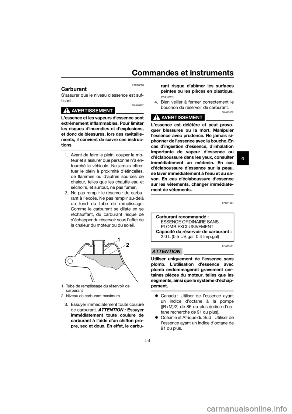 YAMAHA PW50 2019  Notices Demploi (in French) Commandes et instruments
4-4
4
FAU13213
Carburant
S’assurer que le niveau d’essence est suf-
fisant.
AVERTISSEMENT
FWA10882
L’essence et les vapeurs d ’essence sont
extrêmement inflammables. 