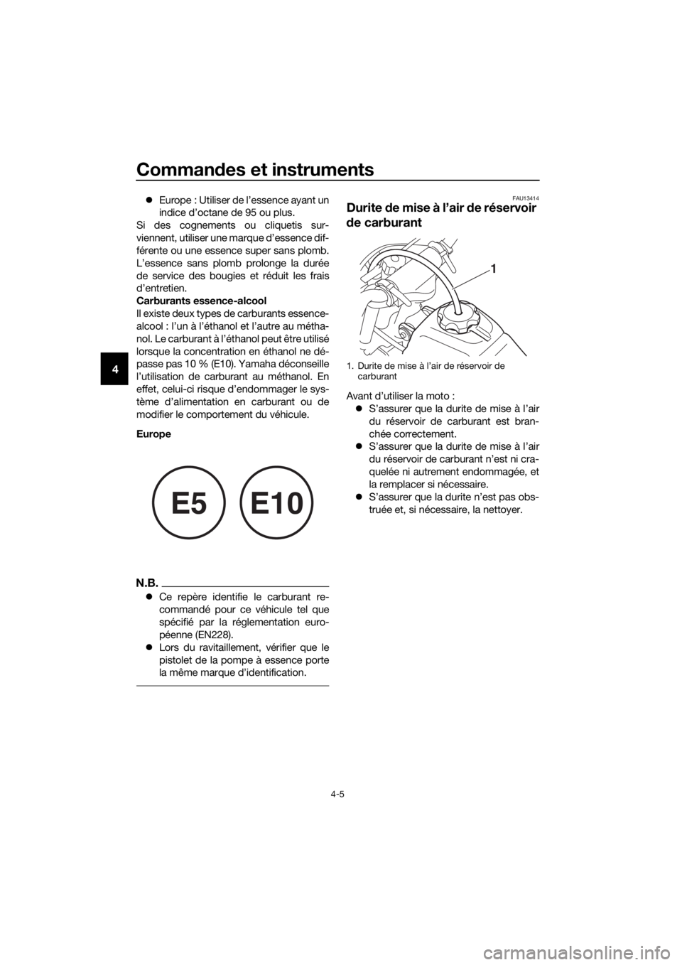 YAMAHA PW50 2019  Notices Demploi (in French) Commandes et instruments
4-5
4
 Europe : Utiliser de l’essence ayant un
indice d’octane de 95 ou plus.
Si des cognements ou cliquetis sur-
viennent, utiliser une marque d’essence dif-
férent