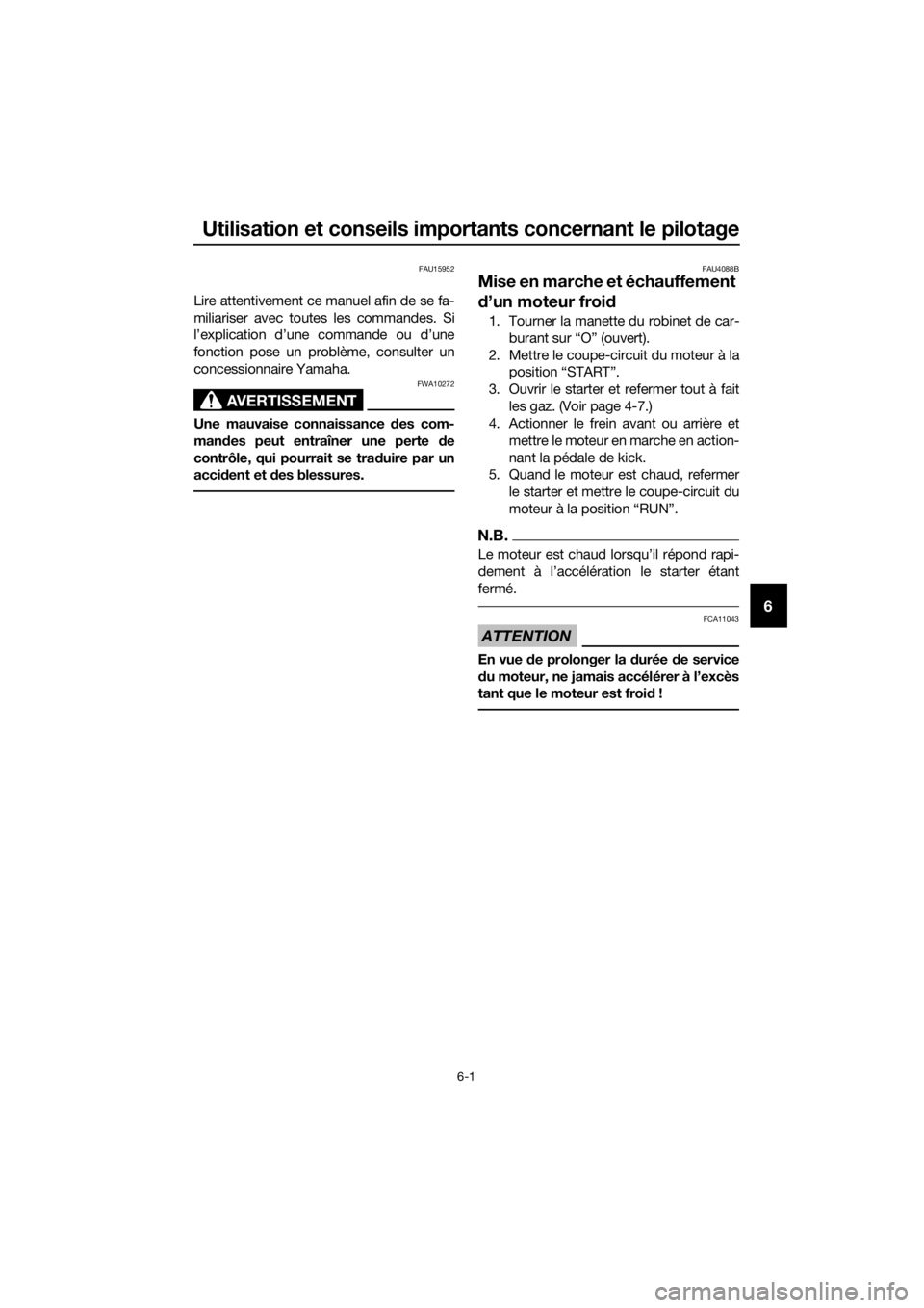YAMAHA PW50 2019  Notices Demploi (in French) Utilisation et conseils importants concernant le pilotage
6-1
6
FAU15952
Lire attentivement ce manuel afin de se fa-
miliariser avec toutes les commandes. Si
l’explication d’une commande ou d’un