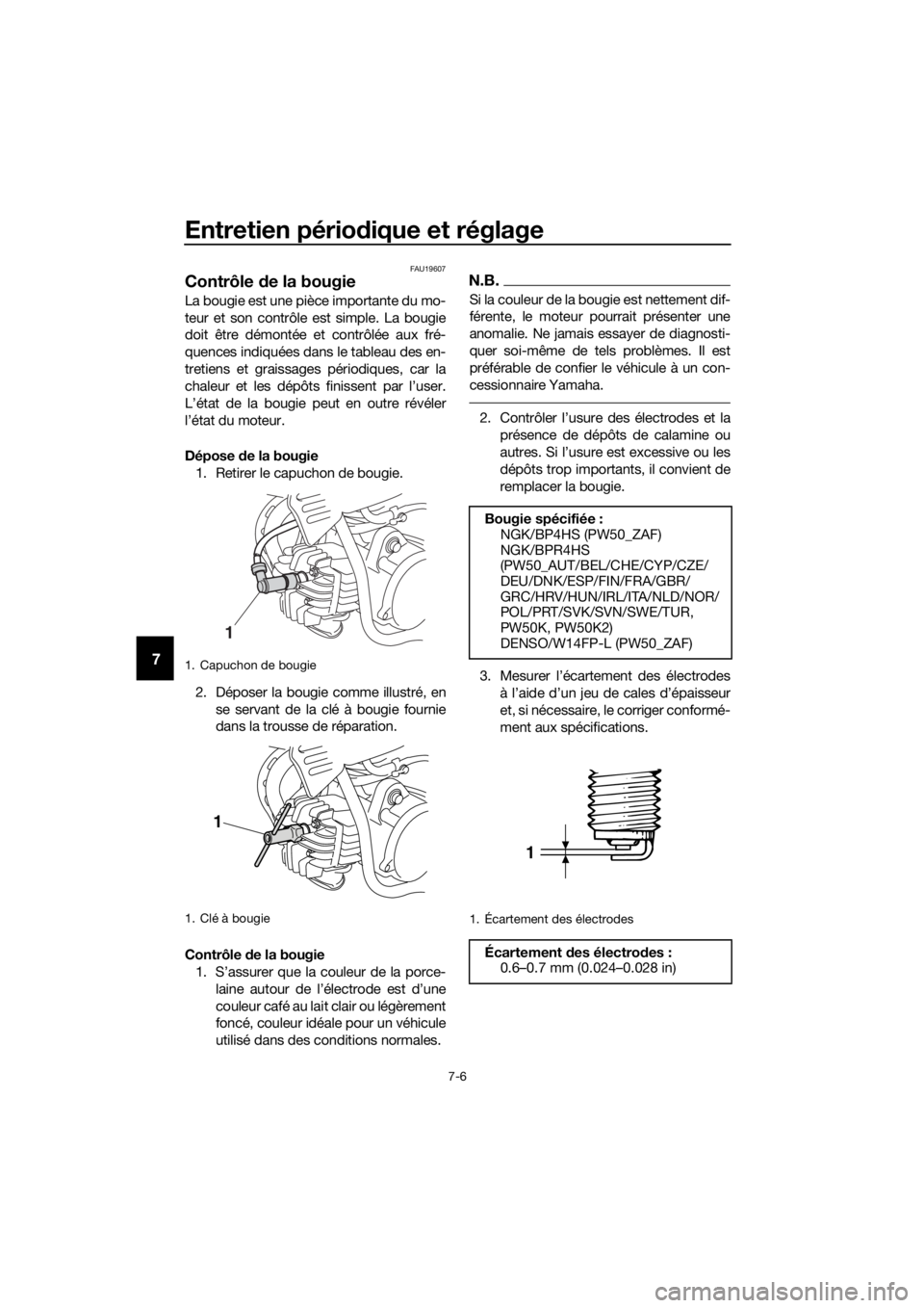 YAMAHA PW50 2019  Notices Demploi (in French) Entretien périodique et réglage
7-6
7
FAU19607
Contrôle  de la bougie
La bougie est une pièce importante du mo-
teur et son contrôle est simple. La bougie
doit être démontée et contrôlée aux