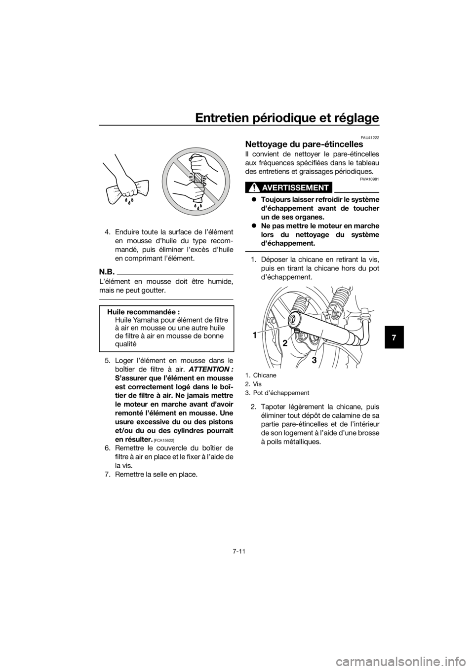 YAMAHA PW50 2019  Notices Demploi (in French) Entretien périodique et réglage
7-11
7
4. Enduire toute la surface de l’élément
en mousse d’huile du type recom-
mandé, puis éliminer l’excès d’huile
en comprimant l’élément.
N.B.
L