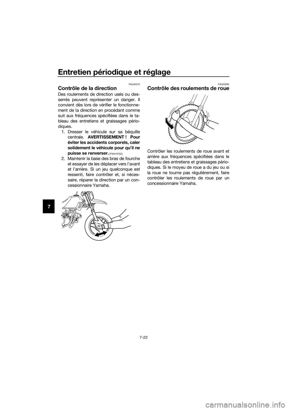 YAMAHA PW50 2019  Notices Demploi (in French) Entretien périodique et réglage
7-22
7
FAU45512
Contrôle  de la  direction
Des roulements de direction usés ou des-
serrés peuvent représenter un danger. Il
convient dès lors de vérifier le fo