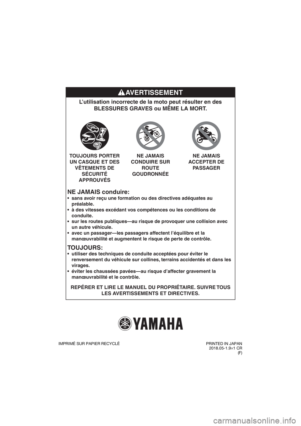 YAMAHA PW50 2019  Notices Demploi (in French) NE JAMAIS conduire:
L’utilisation incorrecte de la moto peut résulter en des BLESSURES GRAVES ou MÊME LA MORT.
REPÉRER ET LIRE LE MANUEL DU PROPRIÉTAIRE. SUIVRE TOUS 
LES AVERTISSEMENTS ET DIREC