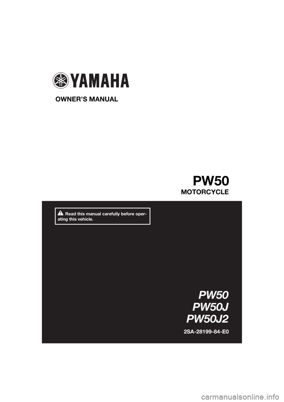 YAMAHA PW50 2018  Owners Manual Read this manual carefully before oper-
ating this vehicle.
OWNER’S MANUAL 
PW50
MOTORCYCLE
PW50
PW50J
PW50J2
2SA-28199-84-E0
U2SA84E0.book  Page 1  Wednesday, May 10, 2017  9:37 AM 