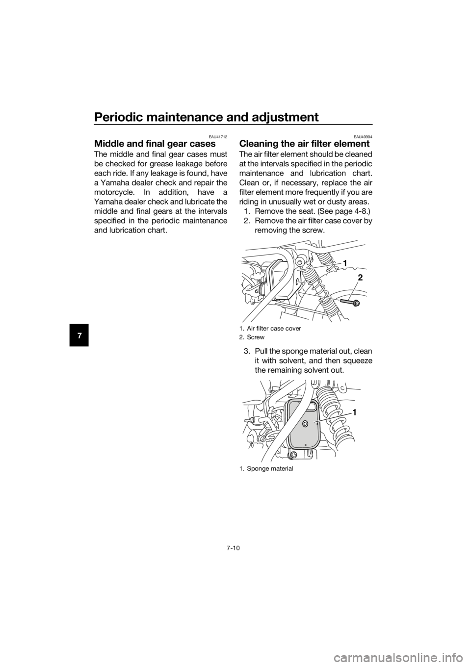 YAMAHA PW50 2018 Service Manual Periodic maintenance an d a djustment
7-10
7
EAU41712
Mi ddle an d final gear cases
The middle and final gear cases must
be checked for grease leakage before
each ride. If any leakage is found, have
YAMAHA PW50 2018 Service Manual Periodic maintenance an d a djustment
7-10
7
EAU41712
Mi ddle an d final gear cases
The middle and final gear cases must
be checked for grease leakage before
each ride. If any leakage is found, have