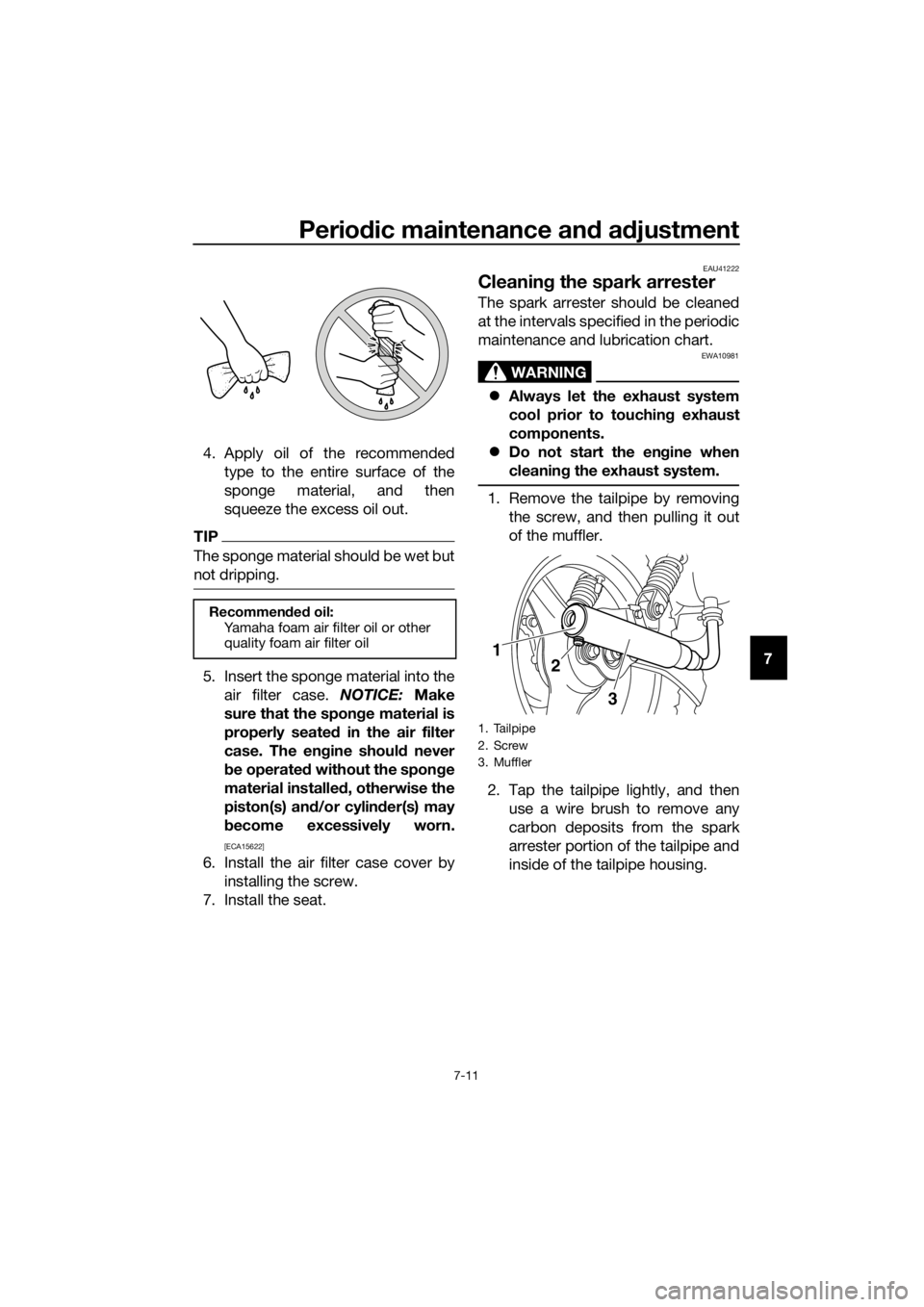 YAMAHA PW50 2018  Owners Manual Periodic maintenance an d a djustment
7-11
7
4. Apply oil of the recommended
type to the entire surface of the
sponge material, and then
squeeze the excess oil out.
TIP
The sponge material should be w