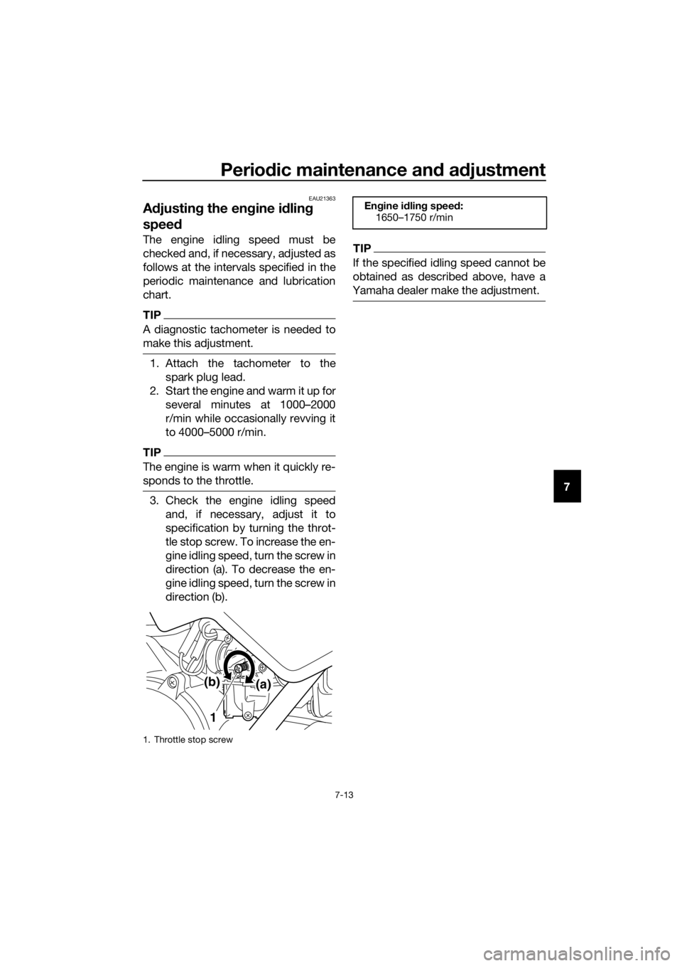 YAMAHA PW50 2018 Workshop Manual Periodic maintenance an d a djustment
7-13
7
EAU21363
A djustin g the eng ine idlin g
spee d
The engine idling speed must be
checked and, if necessary, adjusted as
follows at the intervals specified YAMAHA PW50 2018 Workshop Manual Periodic maintenance an d a djustment
7-13
7
EAU21363
A djustin g the eng ine idlin g
spee d
The engine idling speed must be
checked and, if necessary, adjusted as
follows at the intervals specified