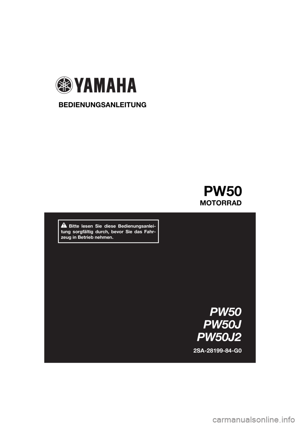 YAMAHA PW50 2018 Betriebsanleitungen (in German) Bitte lesen Sie diese Bedienungsanlei-
tung sorgfältig durch, bevor Sie das Fahr-
zeug in Betrieb nehmen.
BEDIENUNG SANLEITUNG
PW50
MOTORRAD
PW50
PW50J
PW50J2
2 S A-28199-84-G0
U2SA84G0.book Page 1 YAMAHA PW50 2018 Betriebsanleitungen (in German) Bitte lesen Sie diese Bedienungsanlei-
tung sorgfältig durch, bevor Sie das Fahr-
zeug in Betrieb nehmen.
BEDIENUNG SANLEITUNG
PW50
MOTORRAD
PW50
PW50J
PW50J2
2 S A-28199-84-G0
U2SA84G0.book Page 1