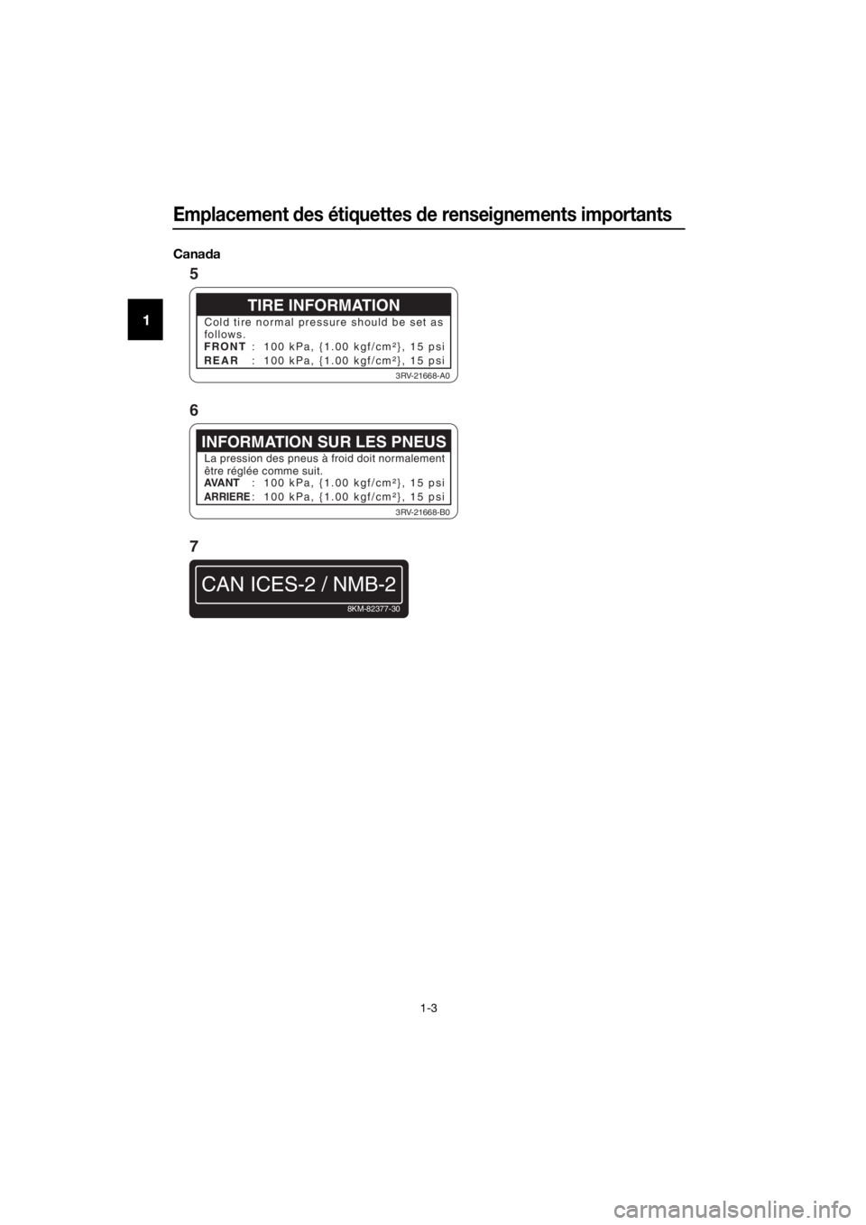 YAMAHA PW50 2018 Notices Demploi (in French) Emplacement des étiquettes de renseignements importants
1-3
1
Cana da
TIRE INFORMATION
Cold tire normal pressu re should be set as
follows.
FRONT
REAR : 100 kPa, {1.00 kgf/cm²}, 15 psi
: 100 kPa, YAMAHA PW50 2018 Notices Demploi (in French) Emplacement des étiquettes de renseignements importants
1-3
1
Cana da
TIRE INFORMATION
Cold tire normal pressu re should be set as
follows.
FRONT
REAR : 100 kPa, {1.00 kgf/cm²}, 15 psi
: 100 kPa,