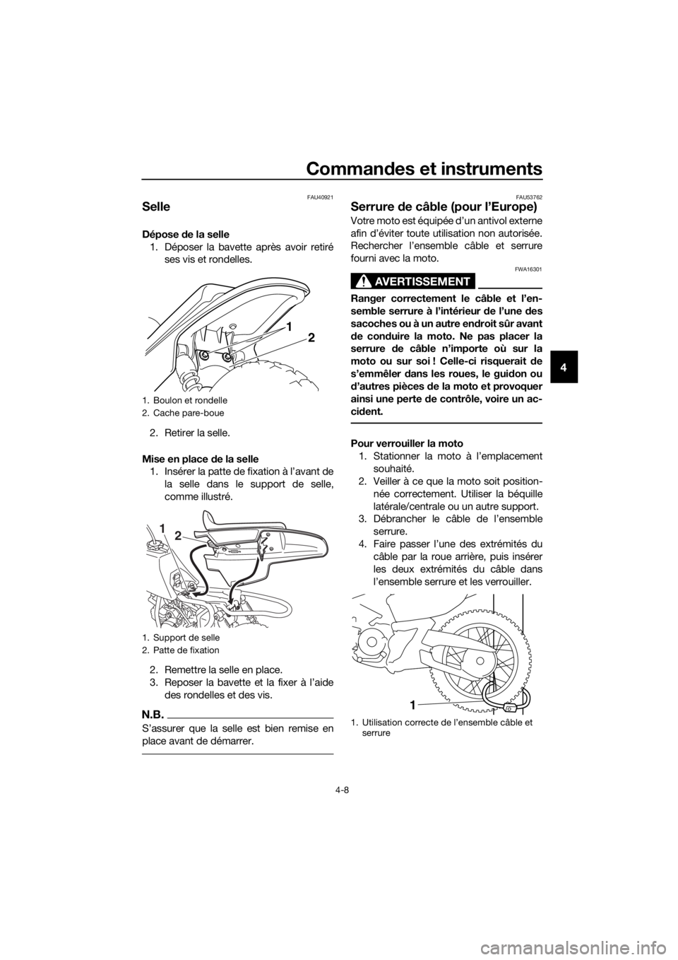 YAMAHA PW50 2018 Notices Demploi (in French) Commandes et instruments
4-8
4
FAU40921
Selle
Dépose de la selle
1. Déposer la bavette après avoir retiré ses vis et rondelles.
2. Retirer la selle.
Mise en place de la selle
1. Insérer la patt YAMAHA PW50 2018 Notices Demploi (in French) Commandes et instruments
4-8
4
FAU40921
Selle
Dépose de la selle
1. Déposer la bavette après avoir retiré ses vis et rondelles.
2. Retirer la selle.
Mise en place de la selle
1. Insérer la patt