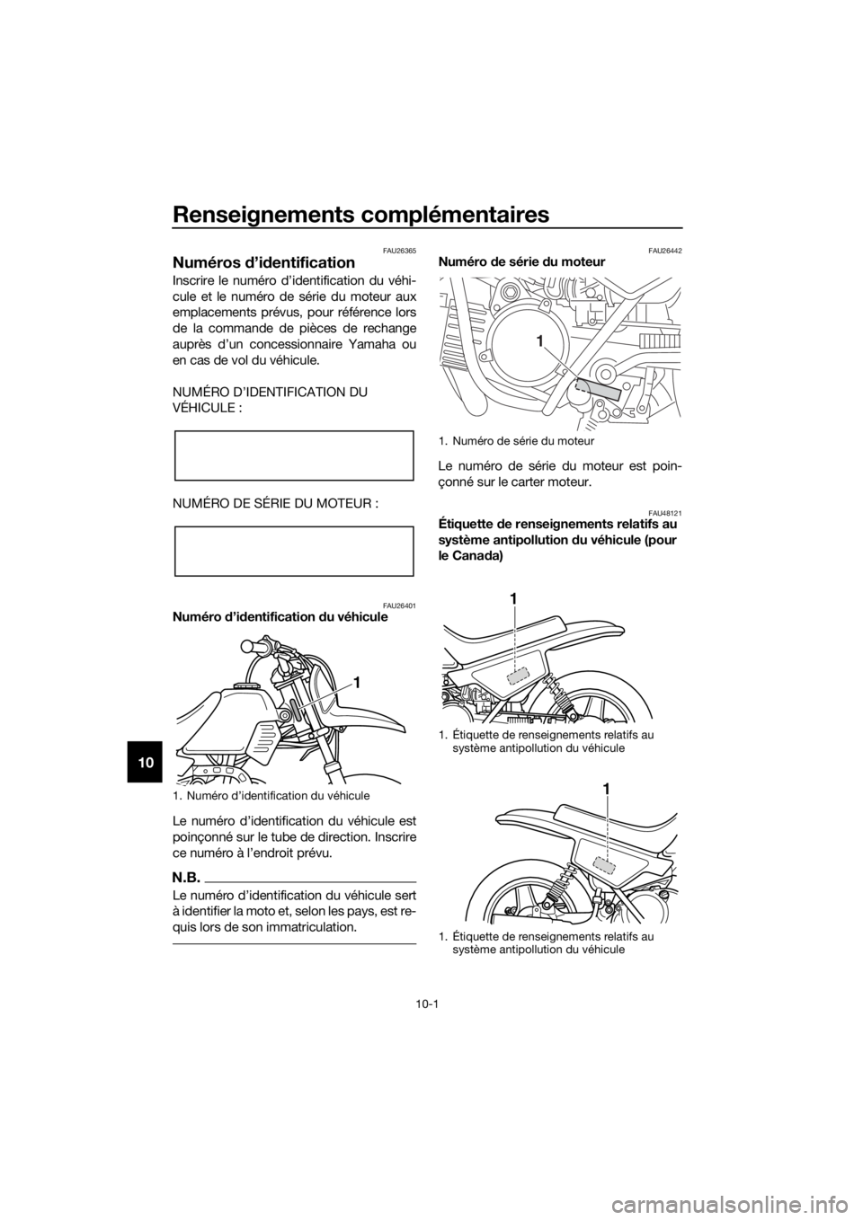 YAMAHA PW50 2018 Notices Demploi (in French) Renseignements complémentaires
10-1
10
FAU26365
Numéros d’id entification
Inscrire le numéro d’identification du véhi-
cule et le numéro de série du moteur aux
emplacements prévus, pour ré YAMAHA PW50 2018 Notices Demploi (in French) Renseignements complémentaires
10-1
10
FAU26365
Numéros d’id entification
Inscrire le numéro d’identification du véhi-
cule et le numéro de série du moteur aux
emplacements prévus, pour ré