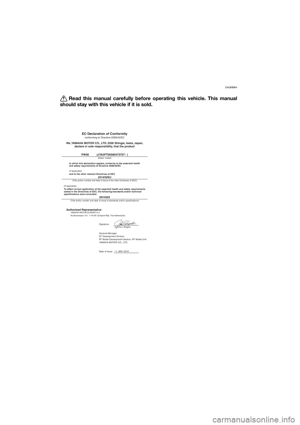YAMAHA PW50 2017 Owners Manual EAU68964
Read this manual carefully before operatin g this vehicle. This manual
shoul d stay with this vehicle if it is sol d.
EC Declaration of Conformityconforming to Directive 2006/42/EC
We, YAMAH YAMAHA PW50 2017 Owners Manual EAU68964
Read this manual carefully before operatin g this vehicle. This manual
shoul d stay with this vehicle if it is sol d.
EC Declaration of Conformityconforming to Directive 2006/42/EC
We, YAMAH