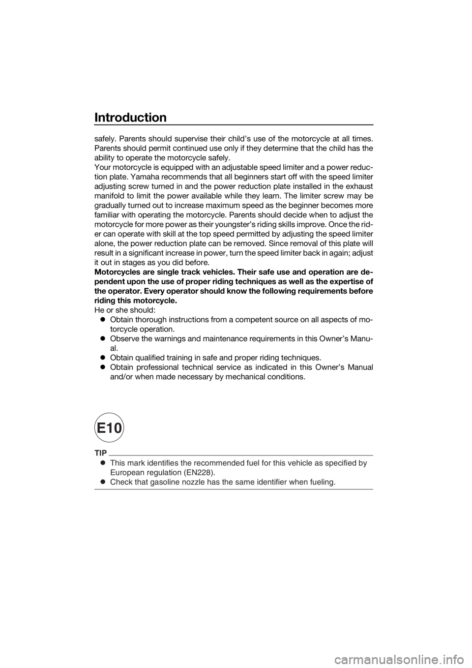 YAMAHA PW50 2017  Owners Manual Introduction
This mark identifies the recommended fuel for this vehicle as specified \
by 
European regulation (EN228).
Check that gasoline nozzle has the same identifier when fueling.
TIP
E10
safely.