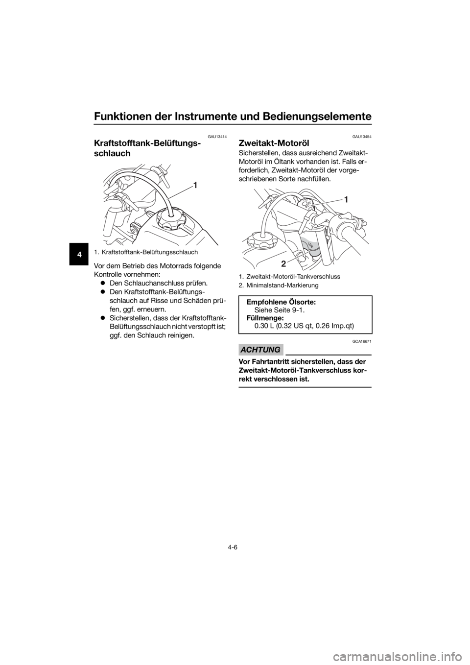 YAMAHA PW50 2017  Betriebsanleitungen (in German) Funktionen der Instrumente und Bedienungselemente
4-6
4
GAU13414
Kraftstofftank-Belüftungs-
schlauch
Vor dem Betrieb des Motorrads folgende 
Kontrolle vornehmen: Den Schlauchanschluss prüfen.
