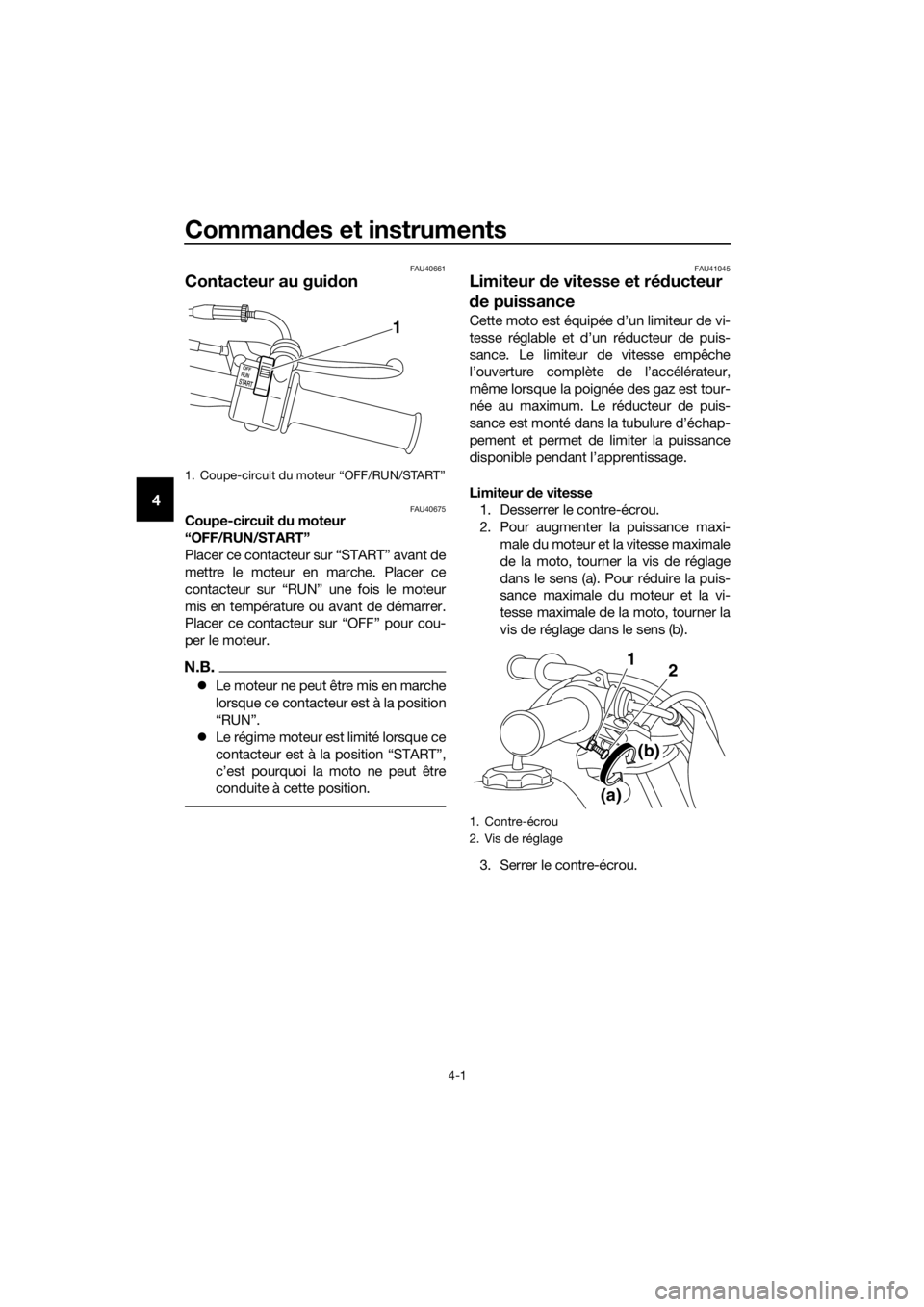 YAMAHA PW50 2017  Notices Demploi (in French) Commandes et instruments
4-1
4
FAU40661
Contacteur au guid on
FAU40675Coupe-circuit du moteur 
“OFF/RUN/START”
Placer ce contacteur sur “START” avant de
mettre le moteur en marche. Placer ce
c