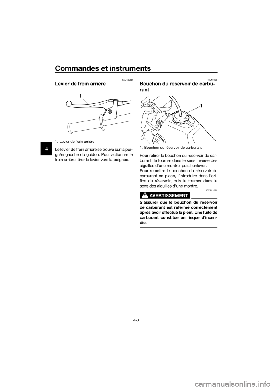 YAMAHA PW50 2017  Notices Demploi (in French) Commandes et instruments
4-3
4
FAU12952
Levier  de frein arrière
Le levier de frein arrière se trouve sur la poi-
gnée gauche du guidon. Pour actionner le
frein arrière, tirer le levier vers la po