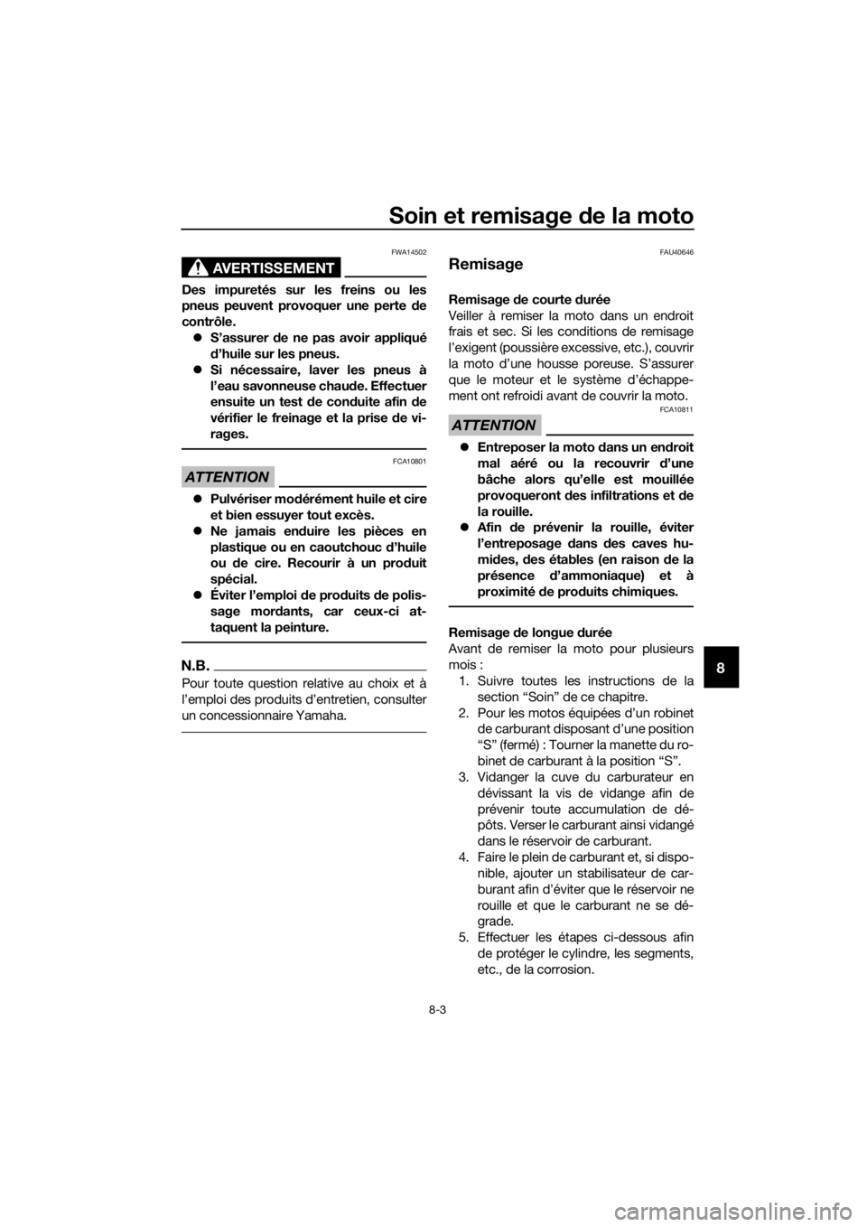 YAMAHA PW50 2017  Notices Demploi (in French) Soin et remisage de la moto
8-3
8
AVERTISSEMENT
FWA14502
Des impuretés sur les freins ou les
pneus peuvent provoquer une perte  de
contrôle.  S’assurer  de ne pas avoir appliqué
d ’huile sur