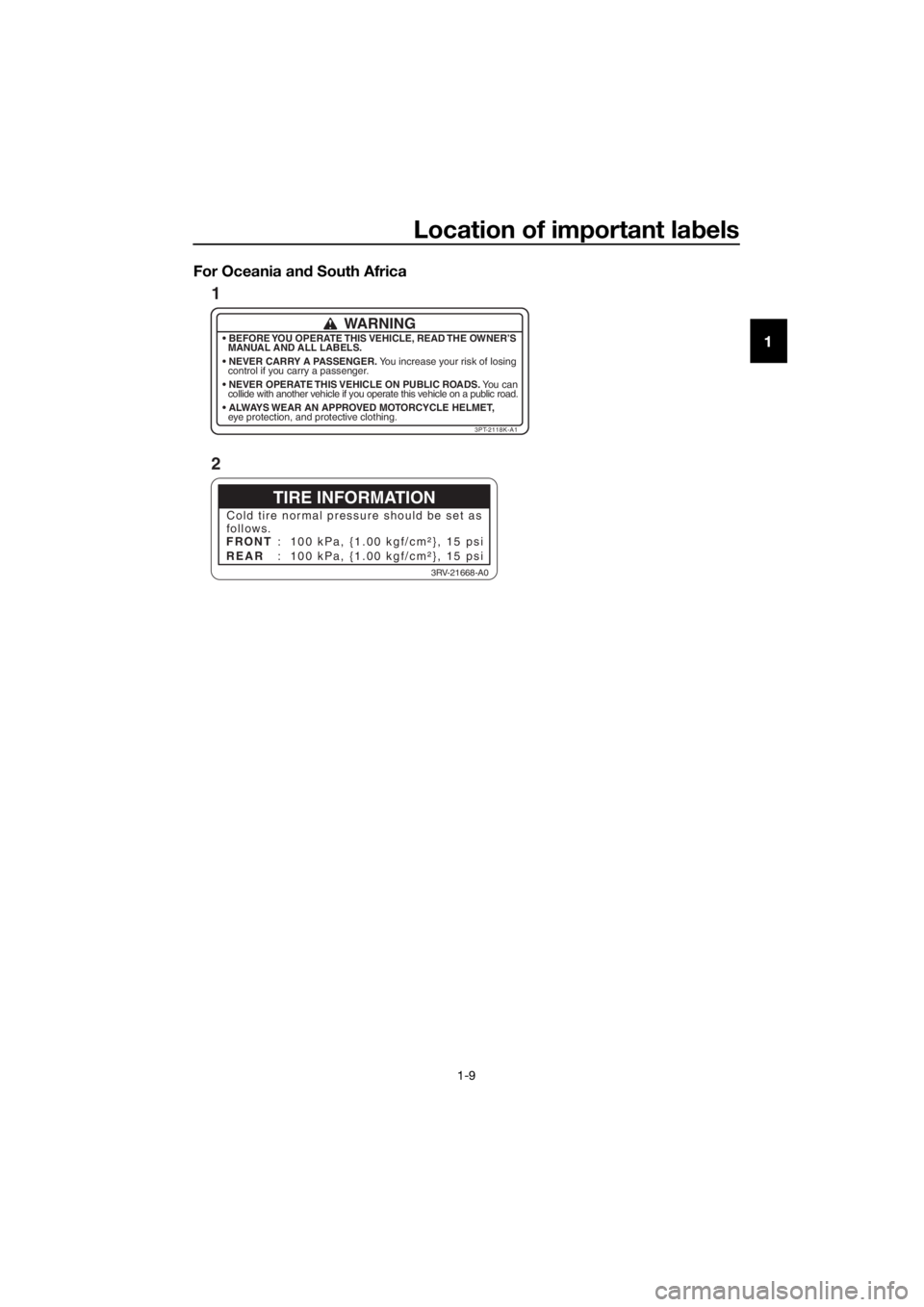 YAMAHA PW50 2016 User Guide Location of important labels
1-9
1
For Oceania an
d South Africa
TIRE INFORMATION
Cold tire normal pressure should be set as
follows.
FRONT
REAR : 100 kPa, {1.00 kgf/cm²}, 15 psi
: 100 kPa, {1.00 k YAMAHA PW50 2016 User Guide Location of important labels
1-9
1
For Oceania an
d South Africa
TIRE INFORMATION
Cold tire normal pressure should be set as
follows.
FRONT
REAR : 100 kPa, {1.00 kgf/cm²}, 15 psi
: 100 kPa, {1.00 k