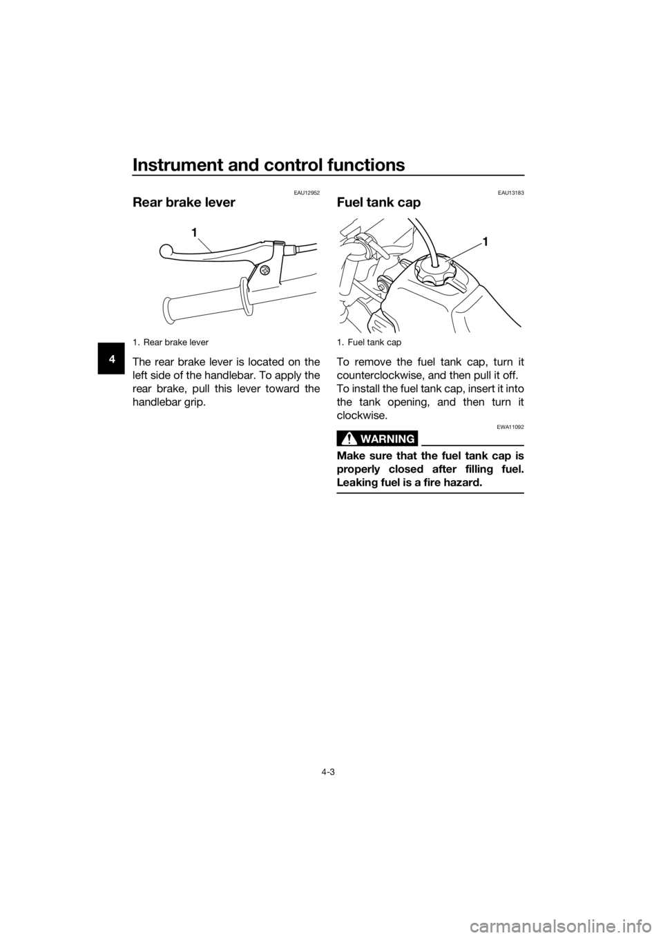 YAMAHA PW50 2016 Owners Manual Instrument and control functions
4-3
4
EAU12952
Rear brake lever
The rear brake lever is located on the
left side of the handlebar. To apply the
rear brake, pull this lever toward the
handlebar grip. YAMAHA PW50 2016 Owners Manual Instrument and control functions
4-3
4
EAU12952
Rear brake lever
The rear brake lever is located on the
left side of the handlebar. To apply the
rear brake, pull this lever toward the
handlebar grip.