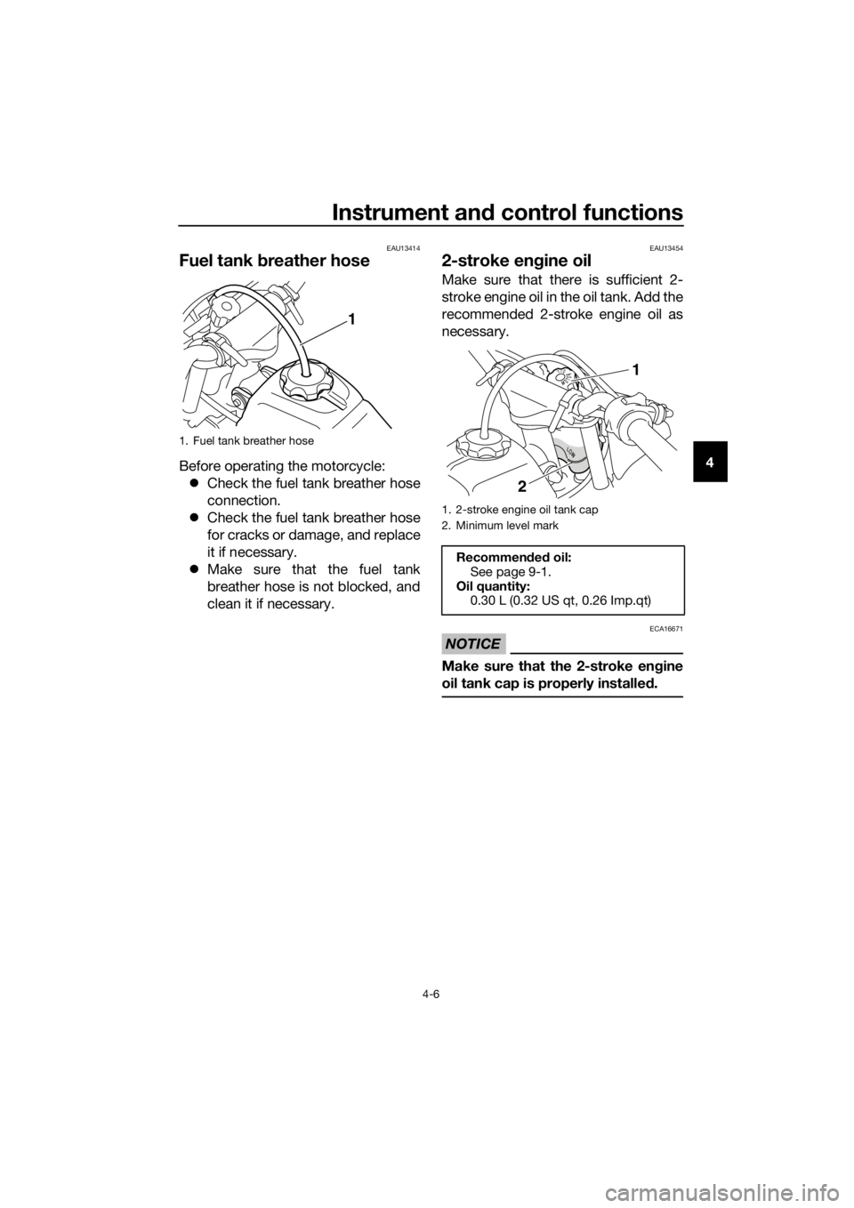 YAMAHA PW50 2016  Owners Manual Instrument and control functions
4-6
4
EAU13414
Fuel tank  breather hose
Before operating the motorcycle:
 Check the fuel tank breather hose
connection.
 Check the fuel tank breather hose
for cr