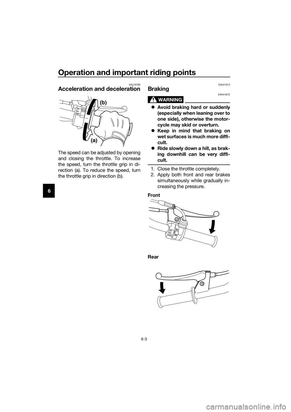 YAMAHA PW50 2016 Owners Guide Operation and important rid ing points
6-3
6
EAU16782
Acceleration an d d eceleration
The speed can be adjusted by opening
and closing the throttle. To increase
the speed, turn the throttle grip in di YAMAHA PW50 2016 Owners Guide Operation and important rid ing points
6-3
6
EAU16782
Acceleration an d d eceleration
The speed can be adjusted by opening
and closing the throttle. To increase
the speed, turn the throttle grip in di