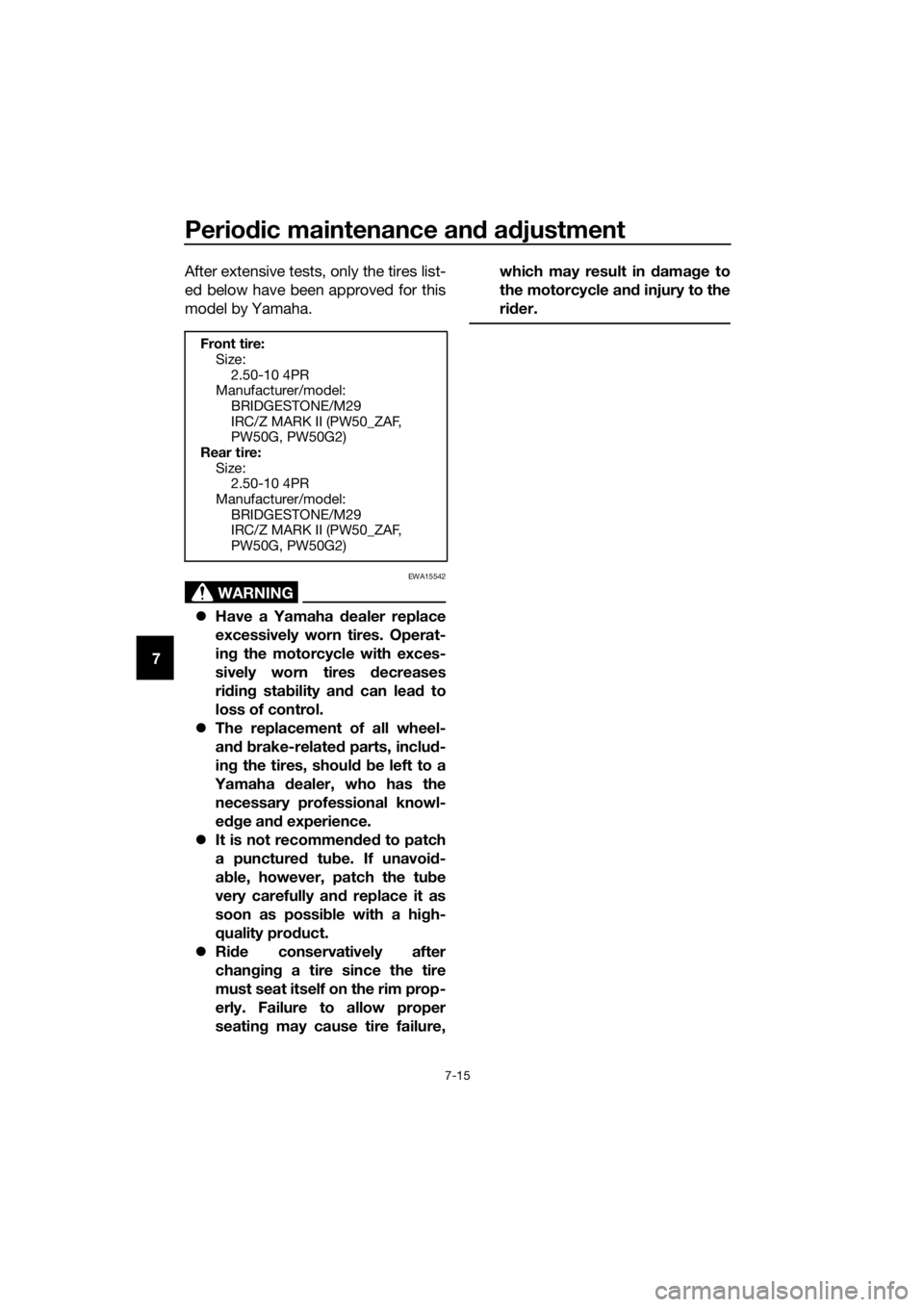 YAMAHA PW50 2016  Owners Manual Periodic maintenance an d a djustment
7-15
7 After extensive tests, only the tires list-
ed below have been approved for this
model by Yamaha.
WARNING
EWA15542

Have a Yamaha  dealer replace
excess