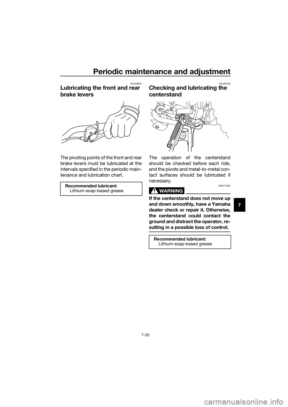 YAMAHA PW50 2016 Repair Manual Periodic maintenance an d a djustment
7-20
7
EAU43634
Lub ricatin g the front an d rear
b rake levers
The pivoting points of the front and rear
brake levers must be lubricated at the
intervals specif YAMAHA PW50 2016 Repair Manual Periodic maintenance an d a djustment
7-20
7
EAU43634
Lub ricatin g the front an d rear
b rake levers
The pivoting points of the front and rear
brake levers must be lubricated at the
intervals specif