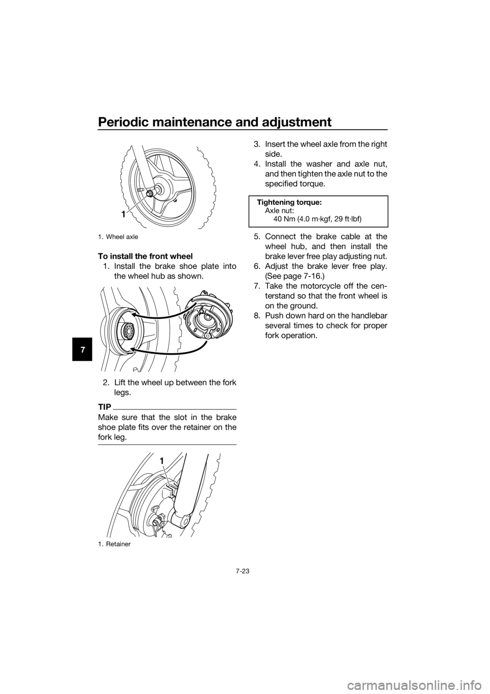 YAMAHA PW50 2016 Repair Manual Periodic maintenance an d a djustment
7-23
7 To install the front wheel
1. Install the brake shoe plate into the wheel hub as shown.
2. Lift the wheel up between the fork legs.
TIP
Make sure that the YAMAHA PW50 2016 Repair Manual Periodic maintenance an d a djustment
7-23
7 To install the front wheel
1. Install the brake shoe plate into the wheel hub as shown.
2. Lift the wheel up between the fork legs.
TIP
Make sure that the