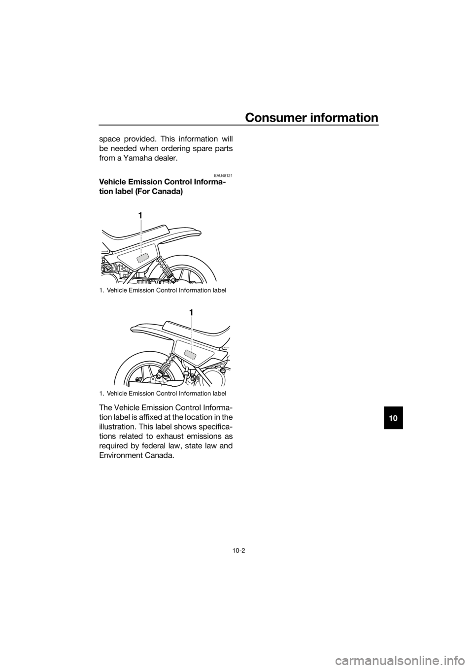 YAMAHA PW50 2016 Manual PDF Consumer information
10-2
10
space provided. This information will
be needed when ordering spare parts
from a Yamaha dealer.
EAU48121Vehicle Emission Control Informa-
tion la
bel (For Canad a)
The Veh YAMAHA PW50 2016 Manual PDF Consumer information
10-2
10
space provided. This information will
be needed when ordering spare parts
from a Yamaha dealer.
EAU48121Vehicle Emission Control Informa-
tion la
bel (For Canad a)
The Veh