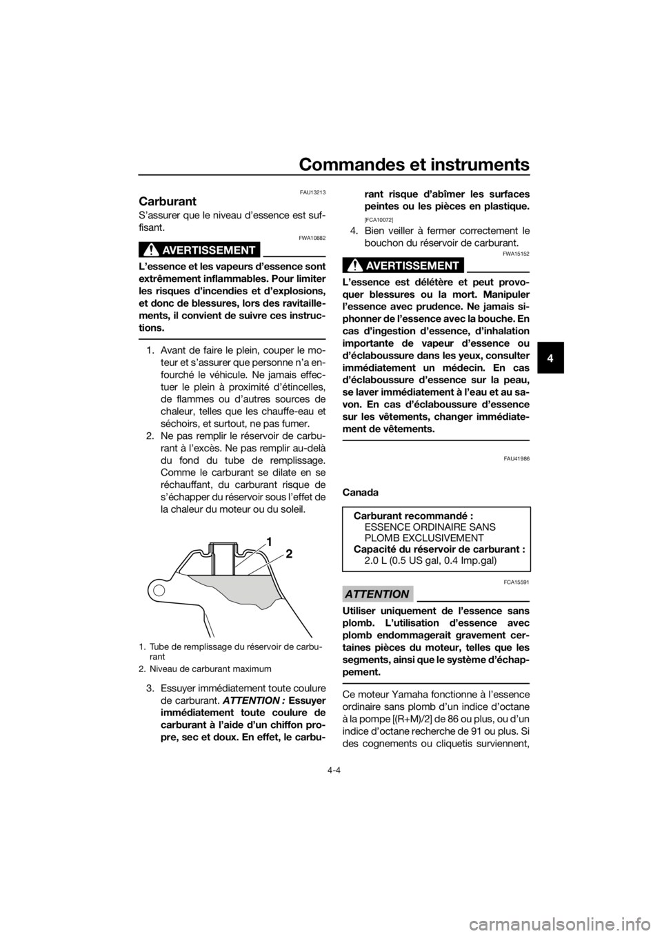 YAMAHA PW50 2016 Notices Demploi (in French) Commandes et instruments
4-4
4
FAU13213
Carburant
S’assurer que le niveau d’essence est suf-
fisant.
AVERTISSEMENT
FWA10882
L’essence et les vapeurs d ’essence sont
extrêmement inflammables. YAMAHA PW50 2016 Notices Demploi (in French) Commandes et instruments
4-4
4
FAU13213
Carburant
S’assurer que le niveau d’essence est suf-
fisant.
AVERTISSEMENT
FWA10882
L’essence et les vapeurs d ’essence sont
extrêmement inflammables.