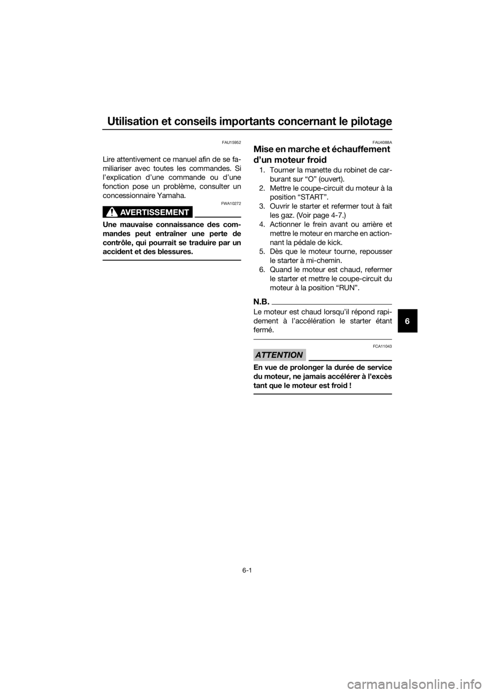 YAMAHA PW50 2016  Notices Demploi (in French) Utilisation et conseils importants concernant le pilotage
6-1
6
FAU15952
Lire attentivement ce manuel afin de se fa-
miliariser avec toutes les commandes. Si
l’explication d’une commande ou d’un