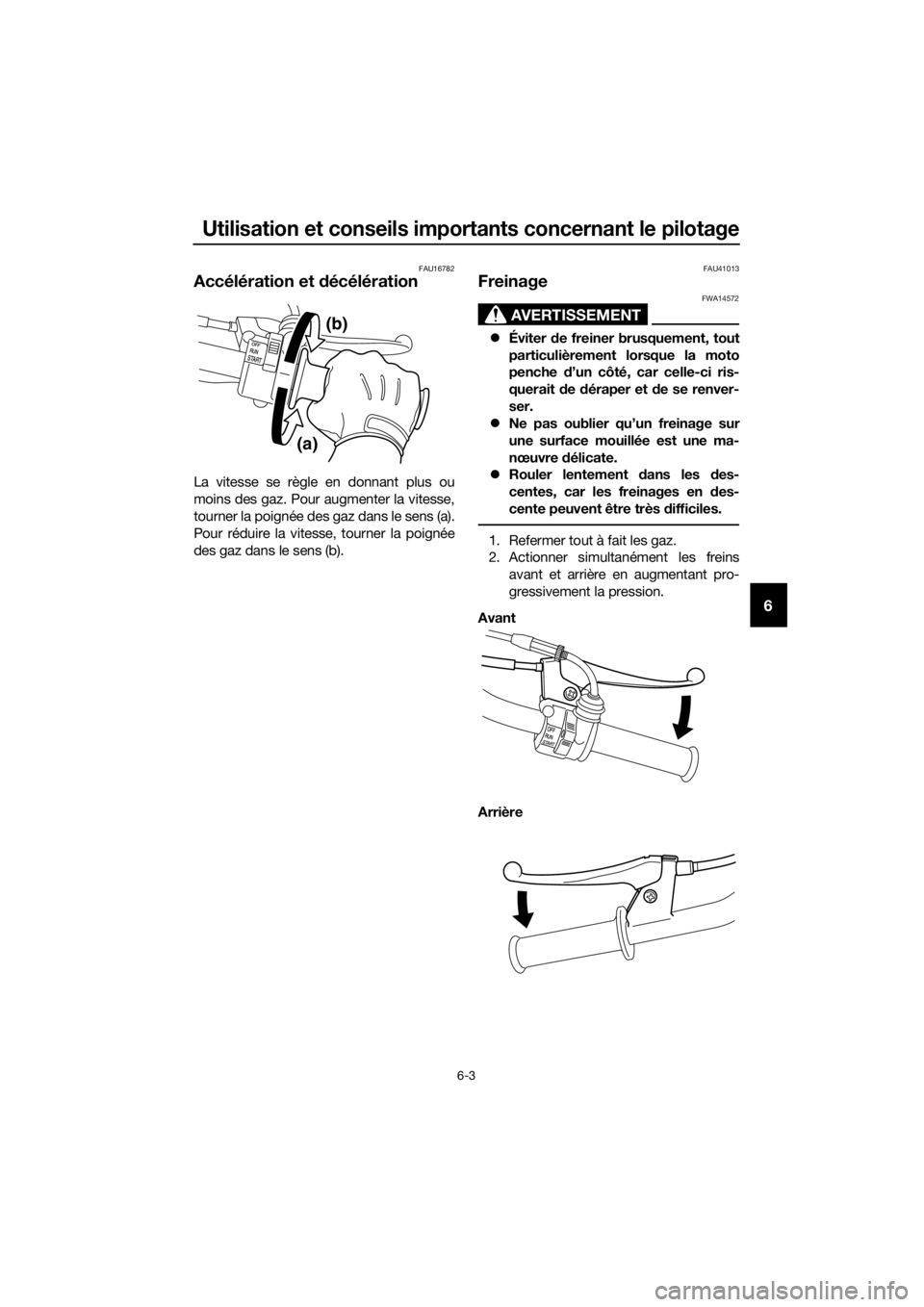 YAMAHA PW50 2016  Notices Demploi (in French) Utilisation et conseils importants concernant le pilotage
6-3
6
FAU16782
Accélération et décélération
La vitesse se règle en donnant plus ou
moins des gaz. Pour augmenter la vitesse,
tourner la 