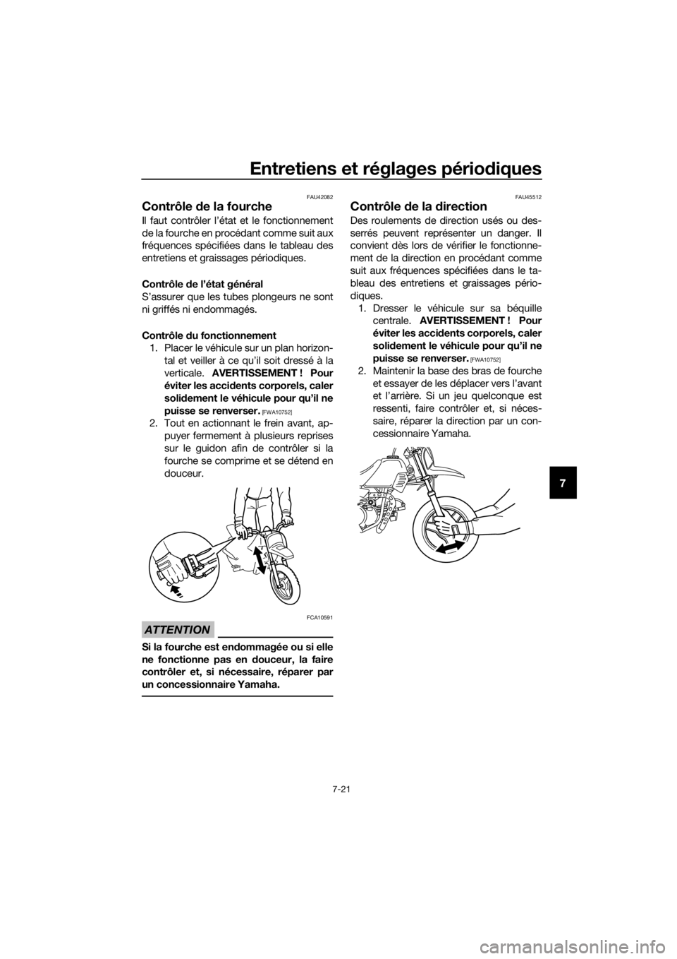 YAMAHA PW50 2016 Notices Demploi (in French) Entretiens et réglages périodiques
7-21
7
FAU42082
Contrôle de la fourche
Il faut contrôler l’état et le fonctionnement
de la fourche en procédant comme suit aux
fréquences spécifiées dans YAMAHA PW50 2016 Notices Demploi (in French) Entretiens et réglages périodiques
7-21
7
FAU42082
Contrôle de la fourche
Il faut contrôler l’état et le fonctionnement
de la fourche en procédant comme suit aux
fréquences spécifiées dans