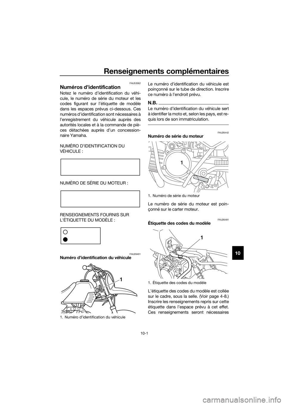 YAMAHA PW50 2016  Notices Demploi (in French) Renseignements complémentaires
10-1
10
FAU53562
Numéros d’id entification
Notez le numéro d’identification du véhi-
cule, le numéro de série du moteur et les
codes figurant sur l’étiquett