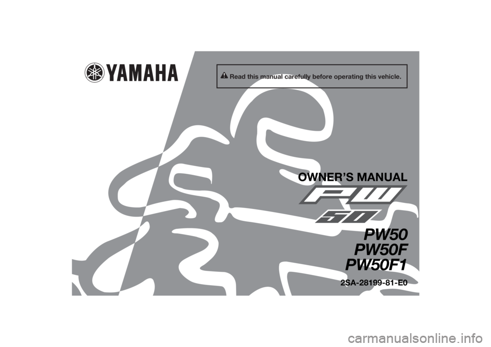 YAMAHA PW50 2015 Owners Manual Read this manual carefully before operating this vehicle.
OWNER’S MANUAL
PW50
PW50F
PW50F1
2SA-28199-81-E0
U2SA81E0.book Page 1 Monday, June 2, 2014 2:00 PM YAMAHA PW50 2015 Owners Manual Read this manual carefully before operating this vehicle.
OWNER’S MANUAL
PW50
PW50F
PW50F1
2SA-28199-81-E0
U2SA81E0.book Page 1 Monday, June 2, 2014 2:00 PM